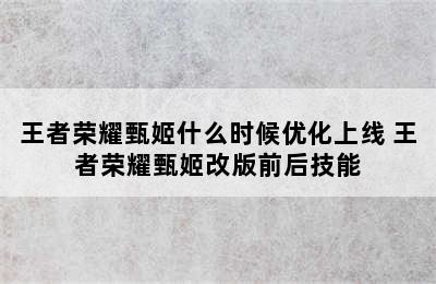 王者荣耀甄姬什么时候优化上线 王者荣耀甄姬改版前后技能